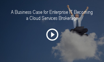 A Business Case for Enterprise IT Becoming a Cloud Services Brokerage