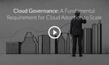 Cloud Governance: A Fundamental Requirement for Cloud Adoption to Scale