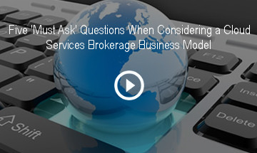 Five 'Must Ask' Questions When Considering a Cloud Services Brokerage Business Model